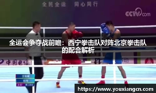 全运会争夺战前瞻：西宁拳击队对阵北京拳击队的配合解析