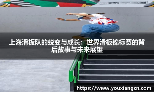 上海滑板队的蜕变与成长：世界滑板锦标赛的背后故事与未来展望