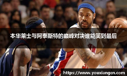 本华莱士与阿泰斯特的巅峰对决谁能笑到最后