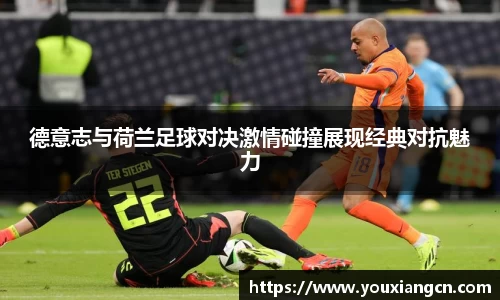 德意志与荷兰足球对决激情碰撞展现经典对抗魅力